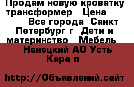 Продам новую кроватку-трансформер › Цена ­ 6 000 - Все города, Санкт-Петербург г. Дети и материнство » Мебель   . Ненецкий АО,Усть-Кара п.